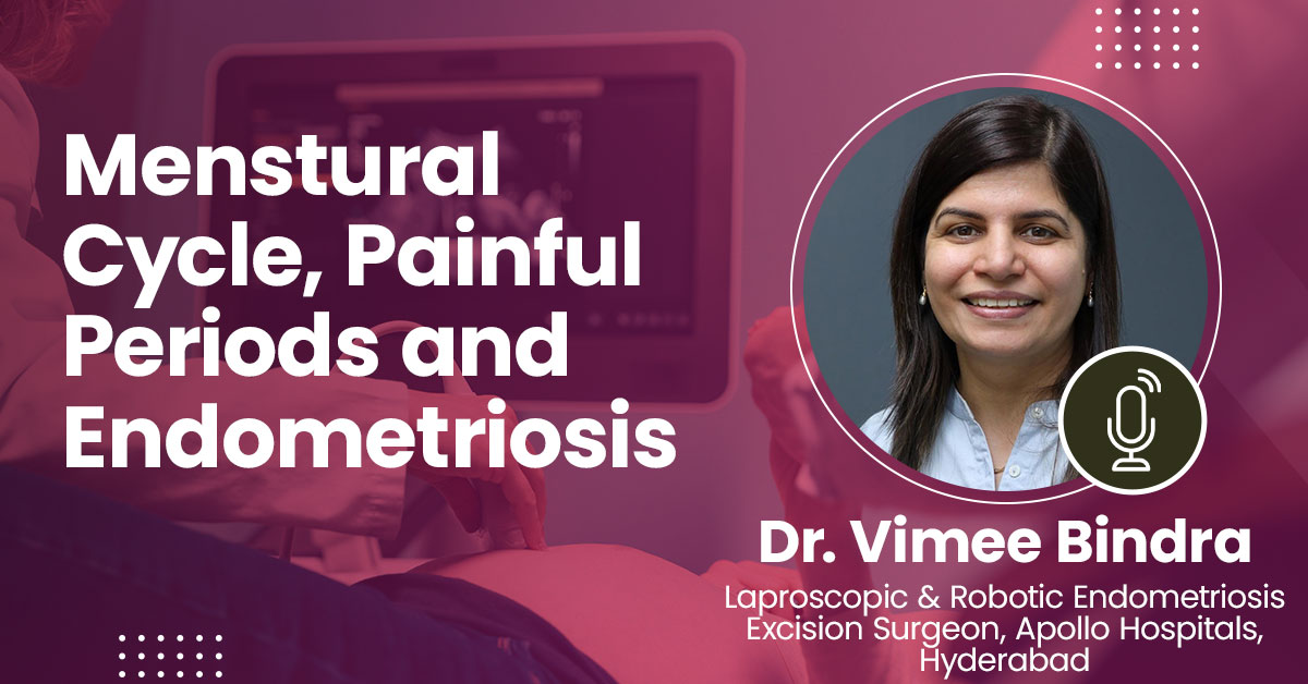 Understanding Menstural Cycle: Painful periods, Endometriosis and more