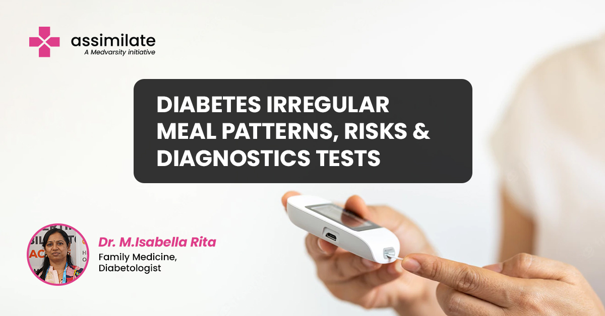 Diabetes irregular meal patterns , risks & Diagnostic tests