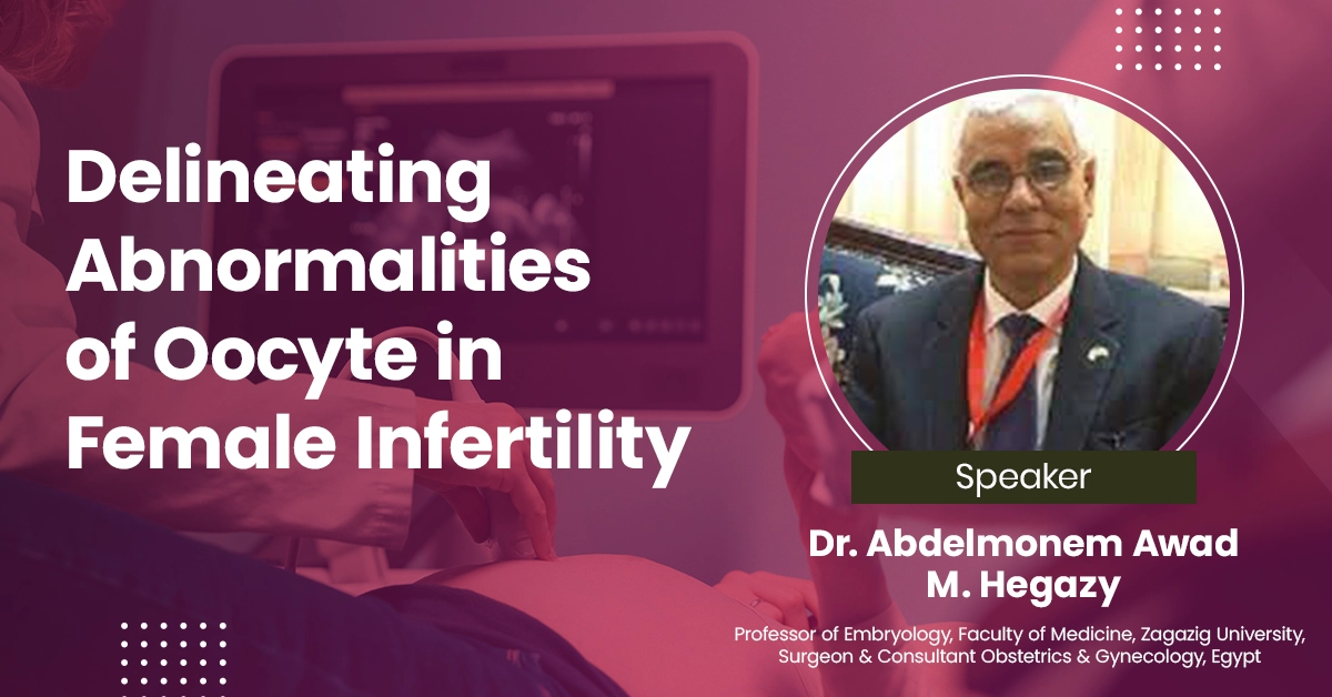 Delineating Abnormalities of Oocyte in Female Infertility