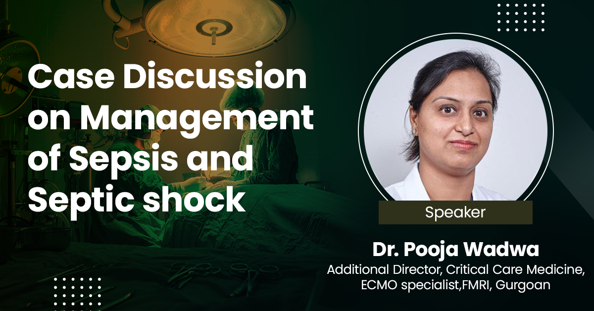 Case Discussion on Management of Sepsis and Septic shock