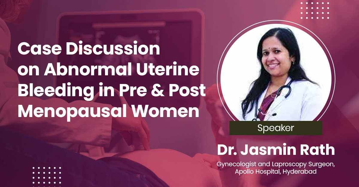 Case Discussion on Abnormal Uterine Bleeding in  Pre & Post Menopausal Women
