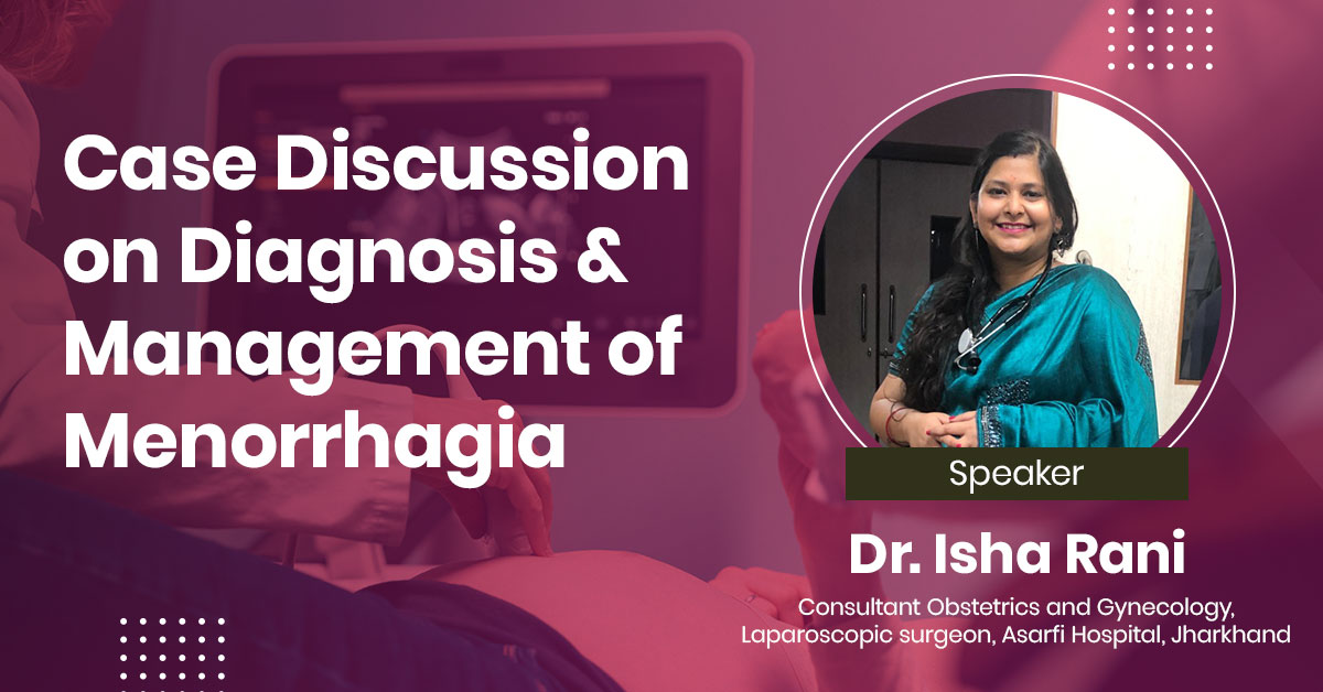 Case Discussion on Diagnosis and Management of Menorrhagia